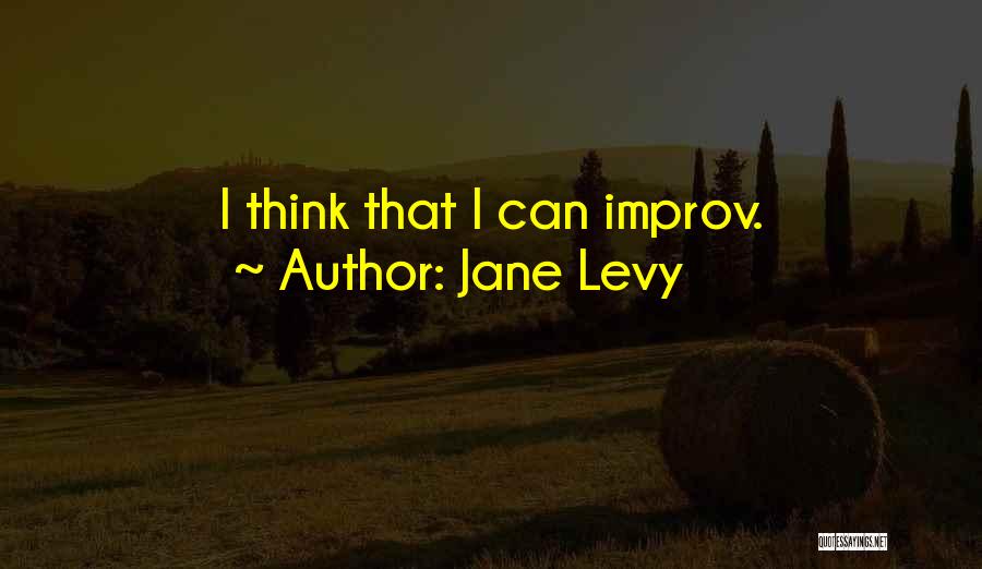 Jane Levy Quotes: I Think That I Can Improv.