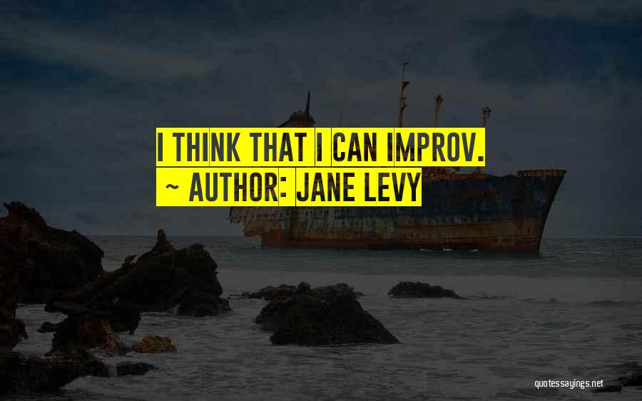 Jane Levy Quotes: I Think That I Can Improv.