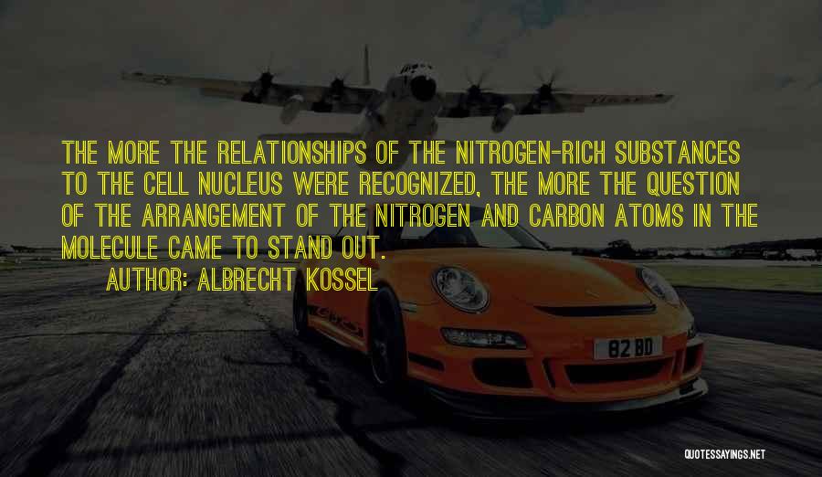 Albrecht Kossel Quotes: The More The Relationships Of The Nitrogen-rich Substances To The Cell Nucleus Were Recognized, The More The Question Of The
