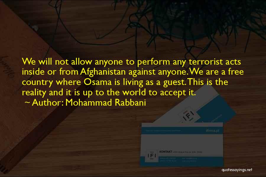 Mohammad Rabbani Quotes: We Will Not Allow Anyone To Perform Any Terrorist Acts Inside Or From Afghanistan Against Anyone. We Are A Free