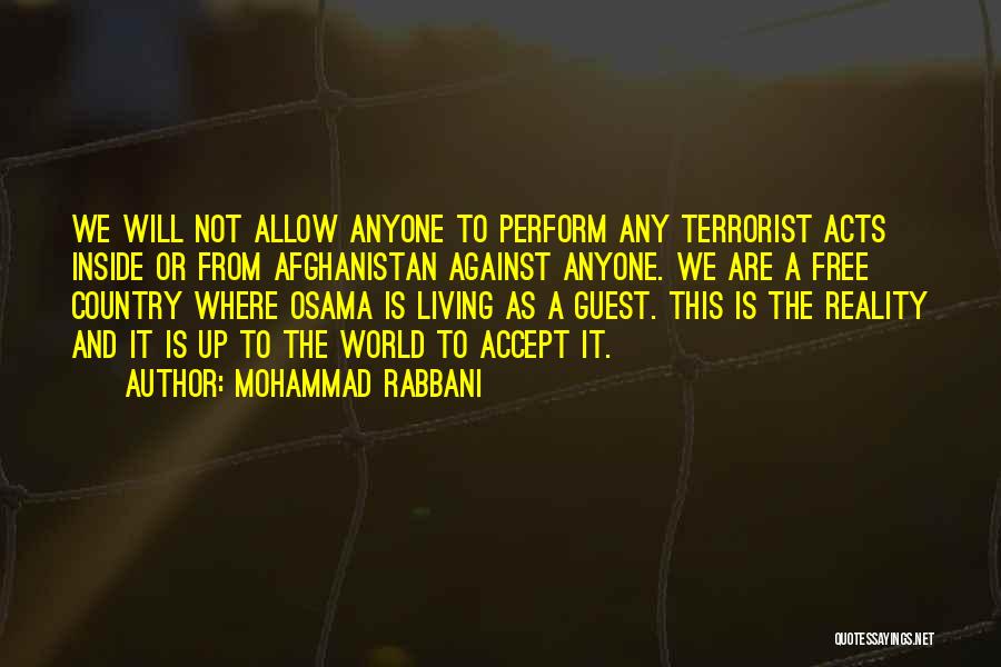 Mohammad Rabbani Quotes: We Will Not Allow Anyone To Perform Any Terrorist Acts Inside Or From Afghanistan Against Anyone. We Are A Free