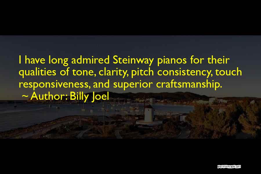 Billy Joel Quotes: I Have Long Admired Steinway Pianos For Their Qualities Of Tone, Clarity, Pitch Consistency, Touch Responsiveness, And Superior Craftsmanship.