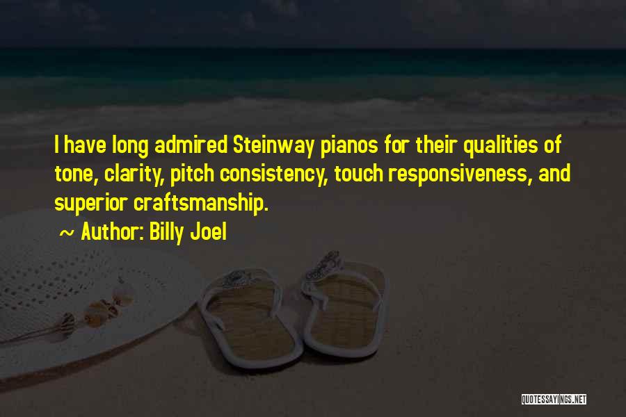 Billy Joel Quotes: I Have Long Admired Steinway Pianos For Their Qualities Of Tone, Clarity, Pitch Consistency, Touch Responsiveness, And Superior Craftsmanship.