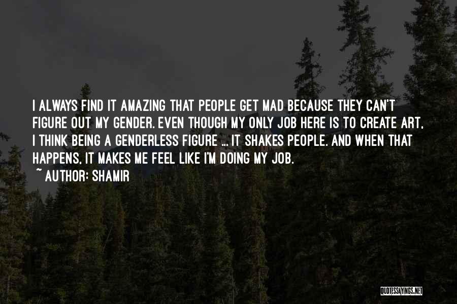 Shamir Quotes: I Always Find It Amazing That People Get Mad Because They Can't Figure Out My Gender. Even Though My Only
