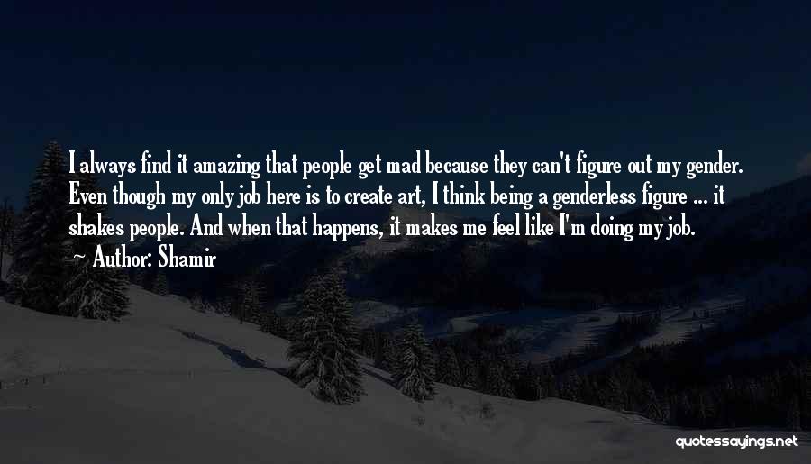 Shamir Quotes: I Always Find It Amazing That People Get Mad Because They Can't Figure Out My Gender. Even Though My Only