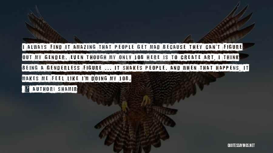 Shamir Quotes: I Always Find It Amazing That People Get Mad Because They Can't Figure Out My Gender. Even Though My Only
