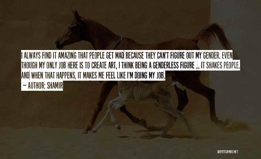 Shamir Quotes: I Always Find It Amazing That People Get Mad Because They Can't Figure Out My Gender. Even Though My Only