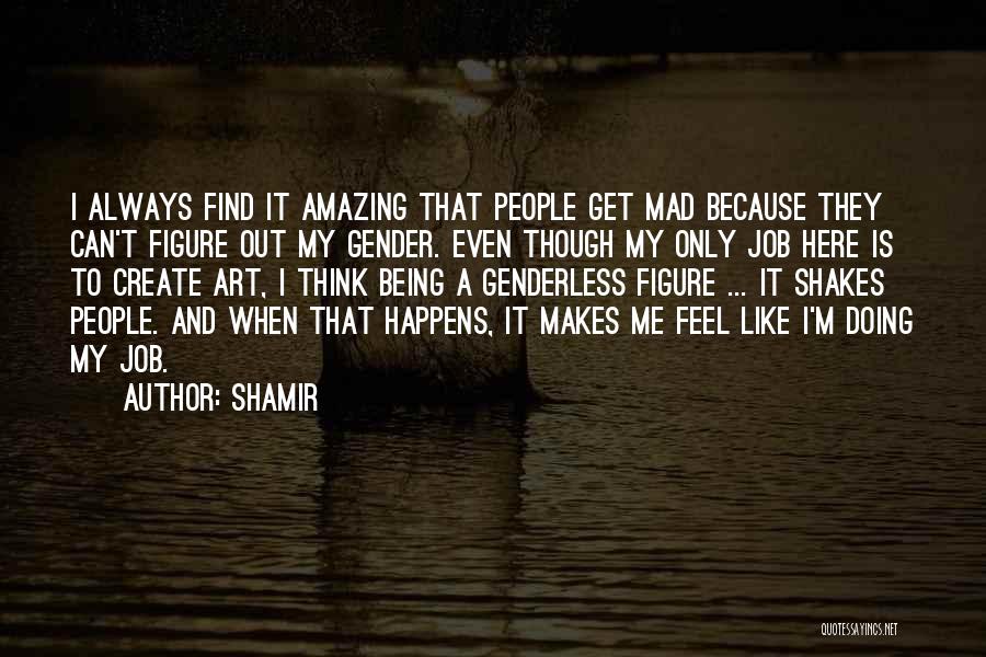 Shamir Quotes: I Always Find It Amazing That People Get Mad Because They Can't Figure Out My Gender. Even Though My Only