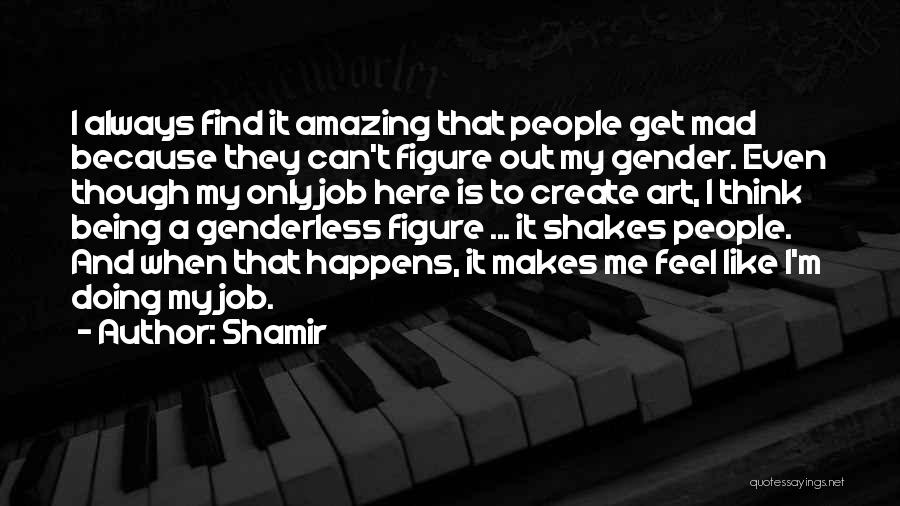 Shamir Quotes: I Always Find It Amazing That People Get Mad Because They Can't Figure Out My Gender. Even Though My Only
