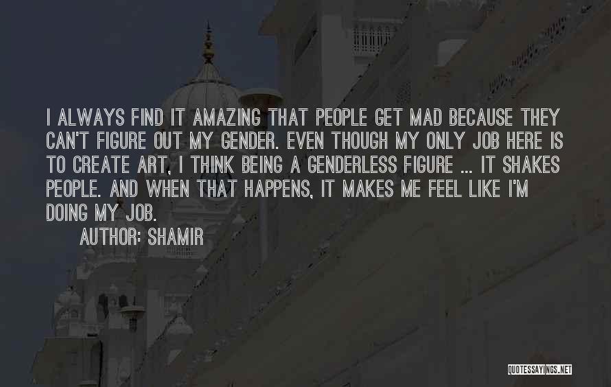 Shamir Quotes: I Always Find It Amazing That People Get Mad Because They Can't Figure Out My Gender. Even Though My Only