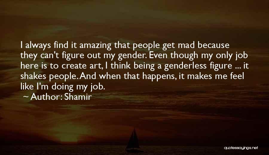 Shamir Quotes: I Always Find It Amazing That People Get Mad Because They Can't Figure Out My Gender. Even Though My Only