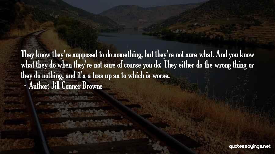 Jill Conner Browne Quotes: They Know They're Supposed To Do Something, But They're Not Sure What. And You Know What They Do When They're