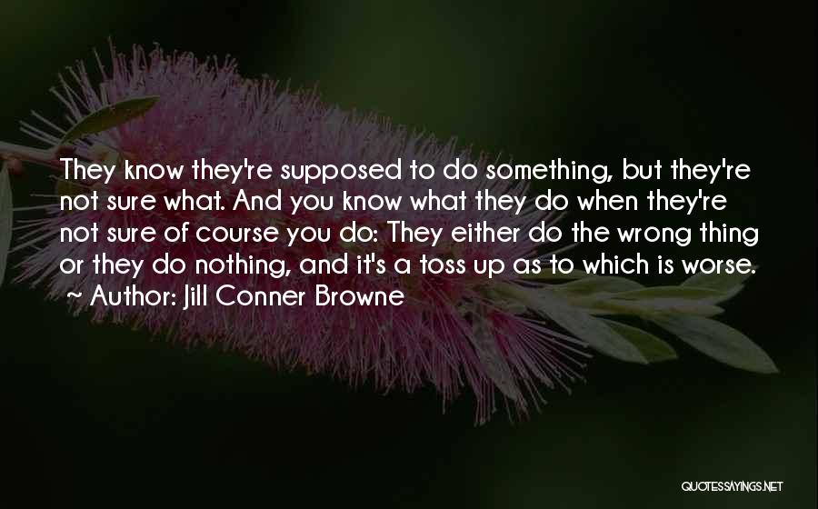 Jill Conner Browne Quotes: They Know They're Supposed To Do Something, But They're Not Sure What. And You Know What They Do When They're