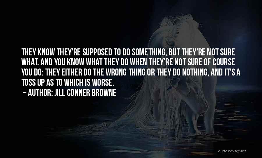 Jill Conner Browne Quotes: They Know They're Supposed To Do Something, But They're Not Sure What. And You Know What They Do When They're