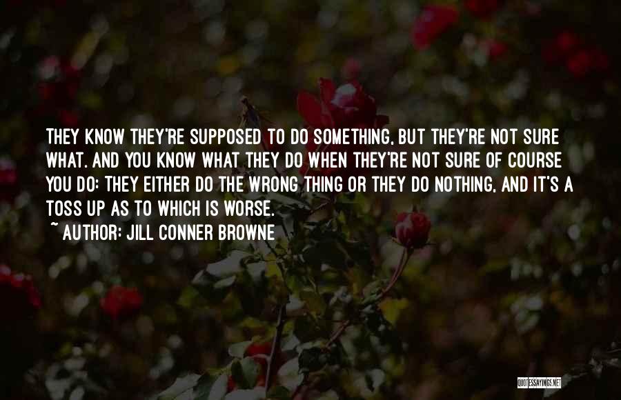 Jill Conner Browne Quotes: They Know They're Supposed To Do Something, But They're Not Sure What. And You Know What They Do When They're