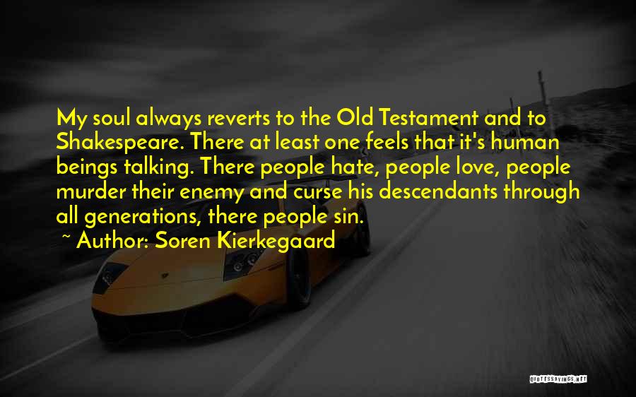 Soren Kierkegaard Quotes: My Soul Always Reverts To The Old Testament And To Shakespeare. There At Least One Feels That It's Human Beings