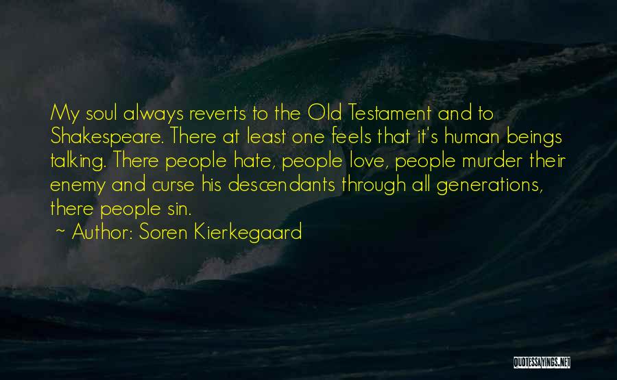 Soren Kierkegaard Quotes: My Soul Always Reverts To The Old Testament And To Shakespeare. There At Least One Feels That It's Human Beings
