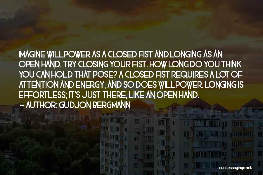 Gudjon Bergmann Quotes: Imagine Willpower As A Closed Fist And Longing As An Open Hand. Try Closing Your Fist. How Long Do You