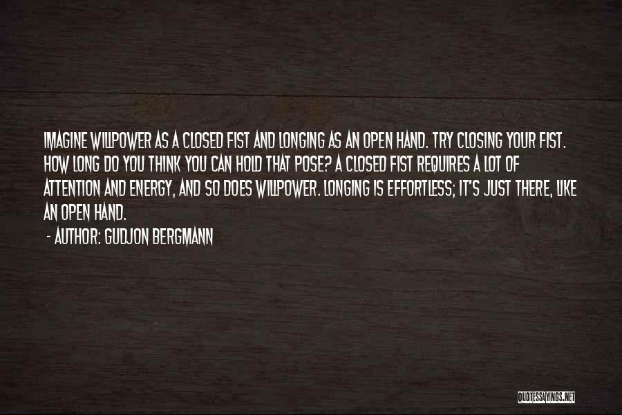 Gudjon Bergmann Quotes: Imagine Willpower As A Closed Fist And Longing As An Open Hand. Try Closing Your Fist. How Long Do You