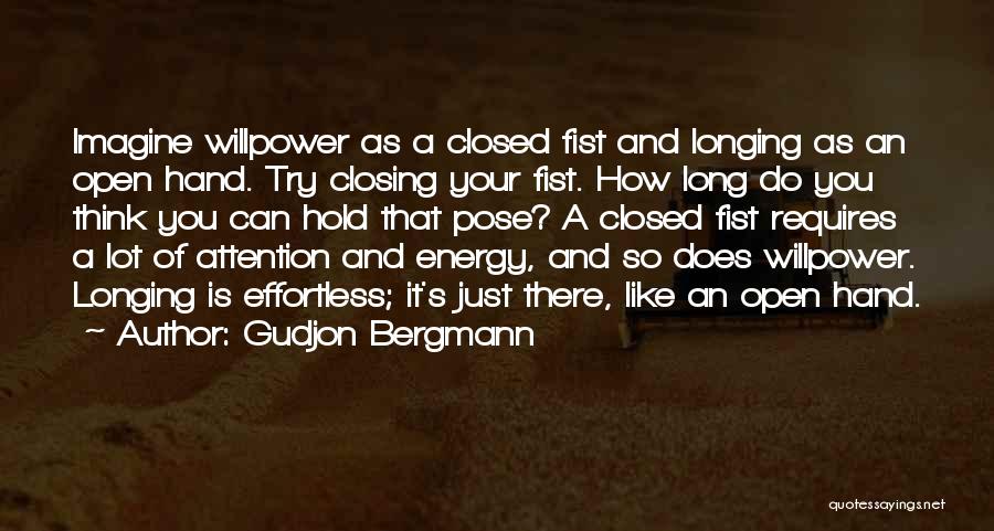 Gudjon Bergmann Quotes: Imagine Willpower As A Closed Fist And Longing As An Open Hand. Try Closing Your Fist. How Long Do You