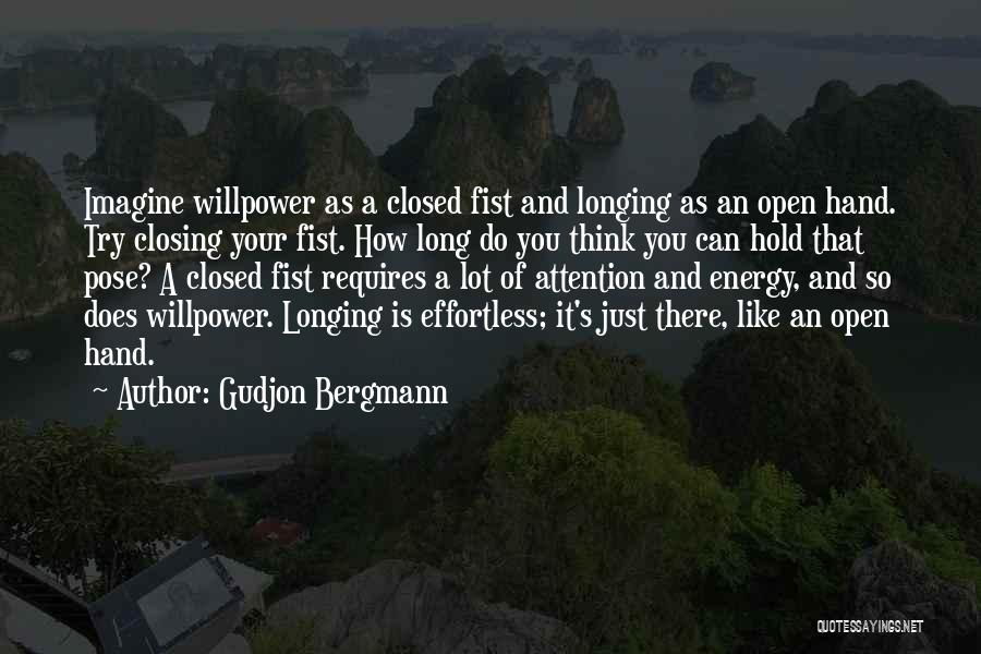 Gudjon Bergmann Quotes: Imagine Willpower As A Closed Fist And Longing As An Open Hand. Try Closing Your Fist. How Long Do You