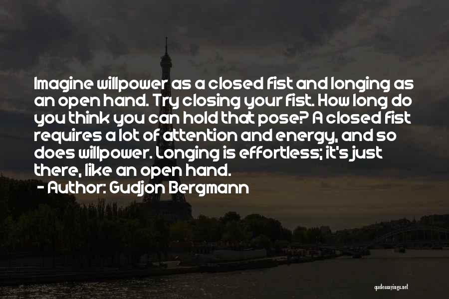 Gudjon Bergmann Quotes: Imagine Willpower As A Closed Fist And Longing As An Open Hand. Try Closing Your Fist. How Long Do You