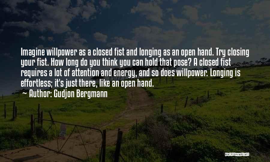 Gudjon Bergmann Quotes: Imagine Willpower As A Closed Fist And Longing As An Open Hand. Try Closing Your Fist. How Long Do You