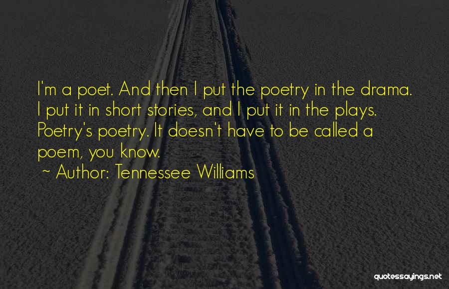 Tennessee Williams Quotes: I'm A Poet. And Then I Put The Poetry In The Drama. I Put It In Short Stories, And I