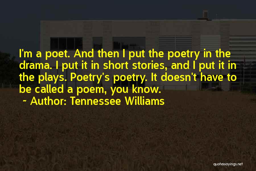 Tennessee Williams Quotes: I'm A Poet. And Then I Put The Poetry In The Drama. I Put It In Short Stories, And I