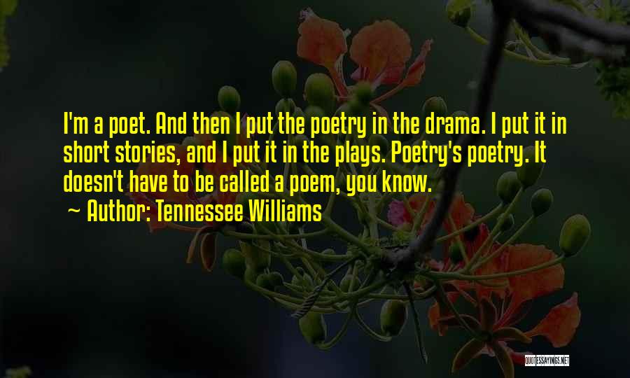 Tennessee Williams Quotes: I'm A Poet. And Then I Put The Poetry In The Drama. I Put It In Short Stories, And I