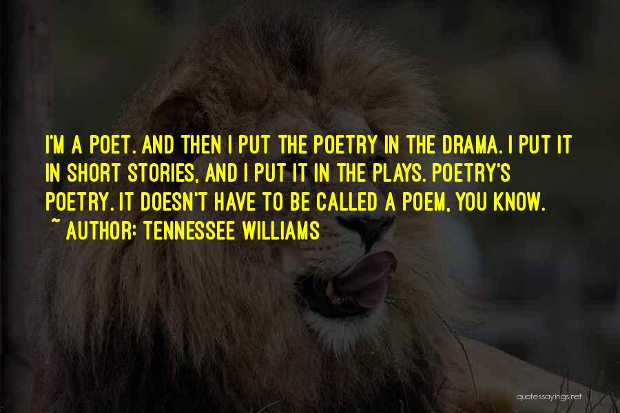 Tennessee Williams Quotes: I'm A Poet. And Then I Put The Poetry In The Drama. I Put It In Short Stories, And I