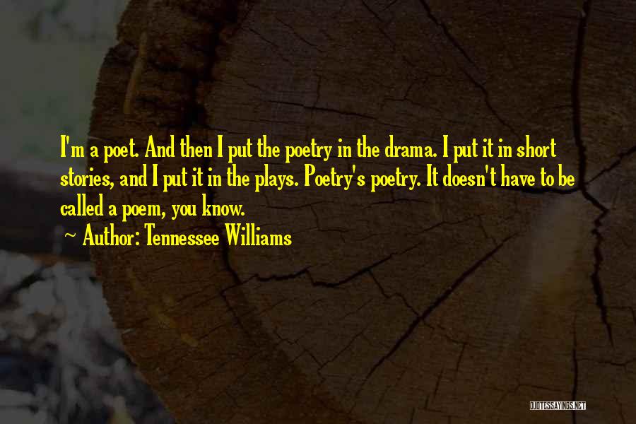 Tennessee Williams Quotes: I'm A Poet. And Then I Put The Poetry In The Drama. I Put It In Short Stories, And I