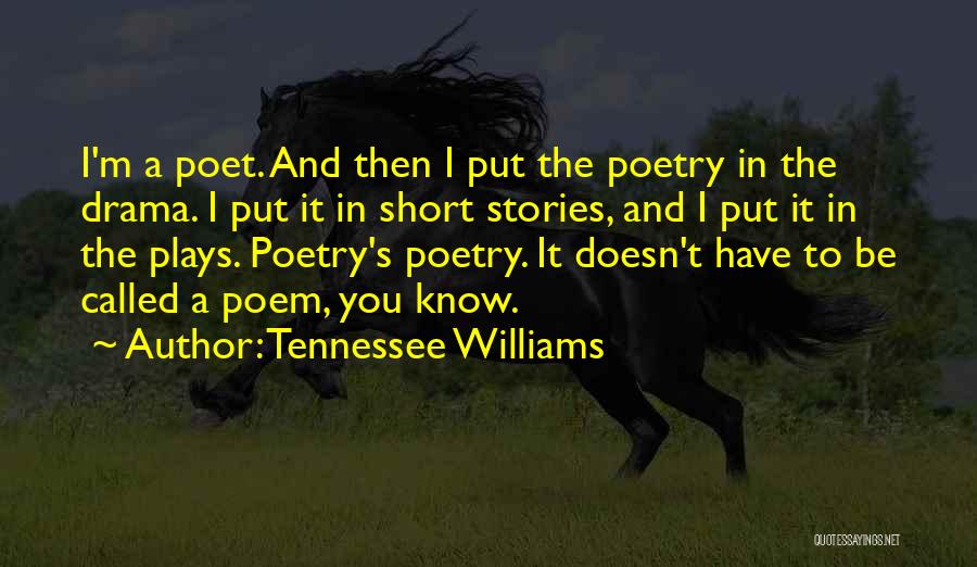 Tennessee Williams Quotes: I'm A Poet. And Then I Put The Poetry In The Drama. I Put It In Short Stories, And I