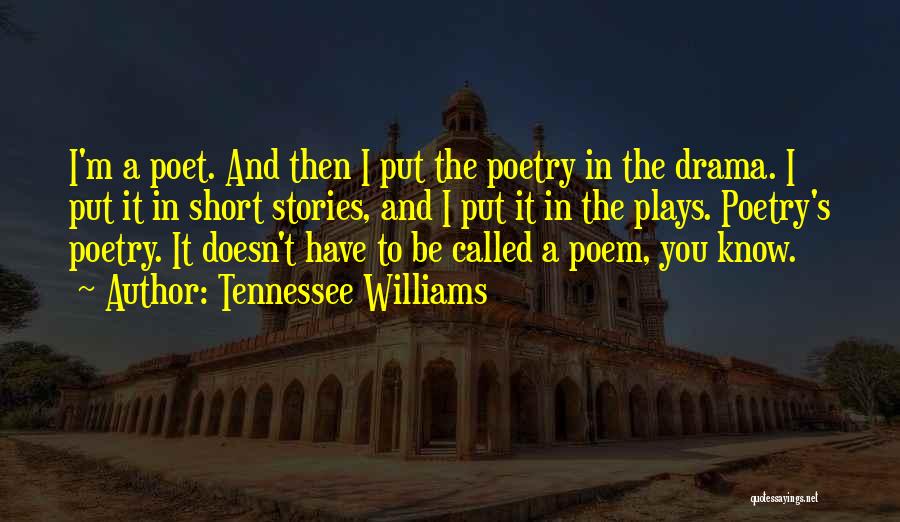 Tennessee Williams Quotes: I'm A Poet. And Then I Put The Poetry In The Drama. I Put It In Short Stories, And I