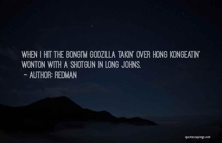 Redman Quotes: When I Hit The Bongi'm Godzilla Takin' Over Hong Kongeatin' Wonton With A Shotgun In Long Johns.