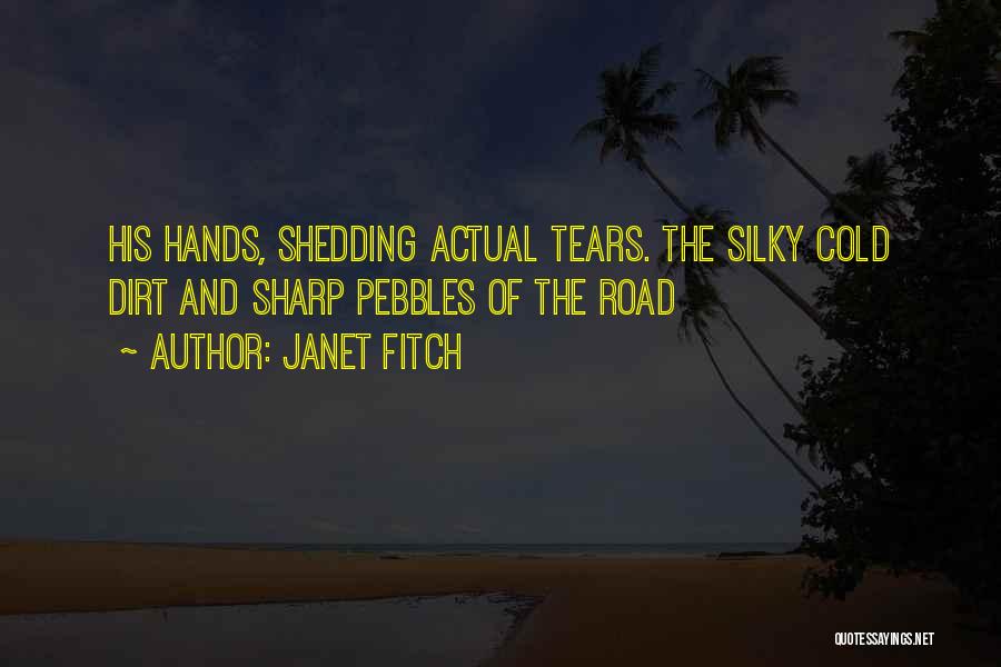 Janet Fitch Quotes: His Hands, Shedding Actual Tears. The Silky Cold Dirt And Sharp Pebbles Of The Road