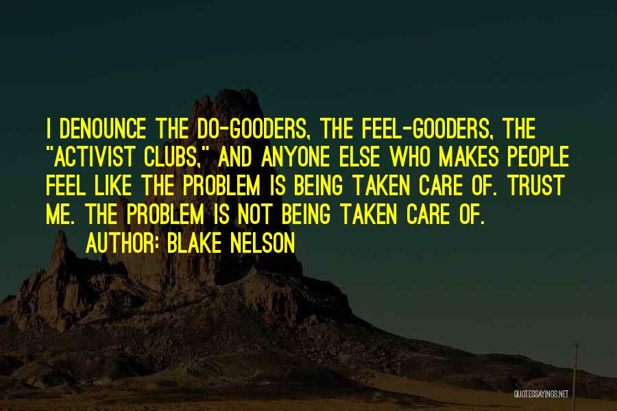 Blake Nelson Quotes: I Denounce The Do-gooders, The Feel-gooders, The Activist Clubs, And Anyone Else Who Makes People Feel Like The Problem Is