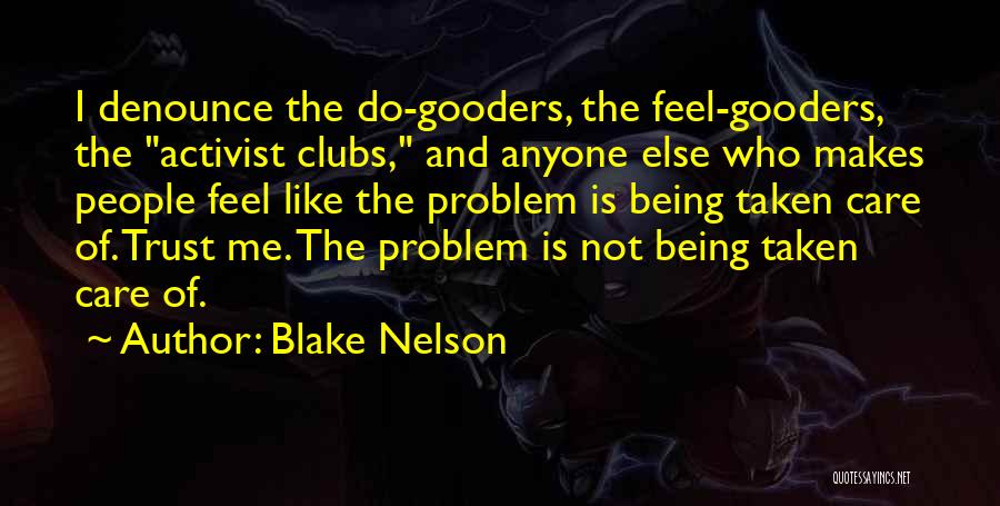 Blake Nelson Quotes: I Denounce The Do-gooders, The Feel-gooders, The Activist Clubs, And Anyone Else Who Makes People Feel Like The Problem Is