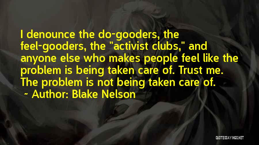 Blake Nelson Quotes: I Denounce The Do-gooders, The Feel-gooders, The Activist Clubs, And Anyone Else Who Makes People Feel Like The Problem Is