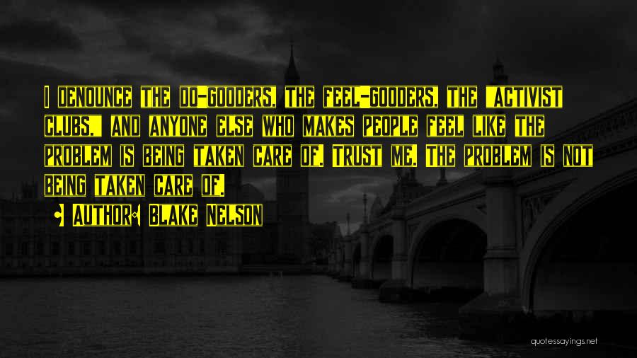 Blake Nelson Quotes: I Denounce The Do-gooders, The Feel-gooders, The Activist Clubs, And Anyone Else Who Makes People Feel Like The Problem Is