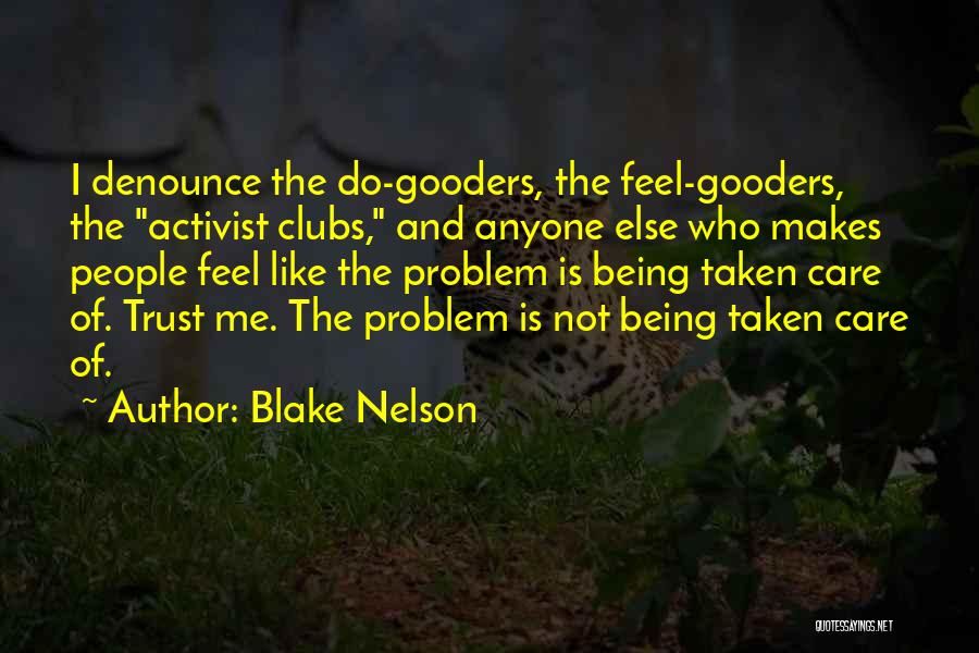 Blake Nelson Quotes: I Denounce The Do-gooders, The Feel-gooders, The Activist Clubs, And Anyone Else Who Makes People Feel Like The Problem Is