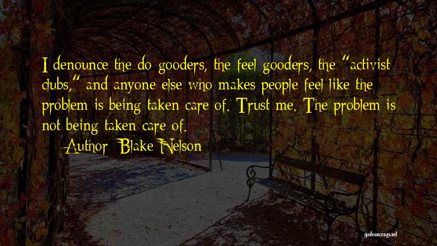 Blake Nelson Quotes: I Denounce The Do-gooders, The Feel-gooders, The Activist Clubs, And Anyone Else Who Makes People Feel Like The Problem Is