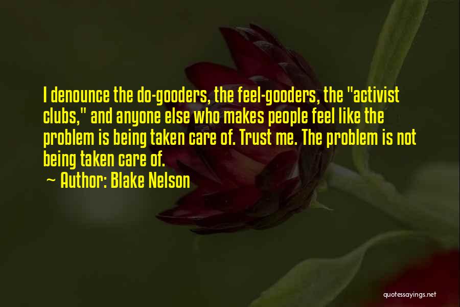 Blake Nelson Quotes: I Denounce The Do-gooders, The Feel-gooders, The Activist Clubs, And Anyone Else Who Makes People Feel Like The Problem Is