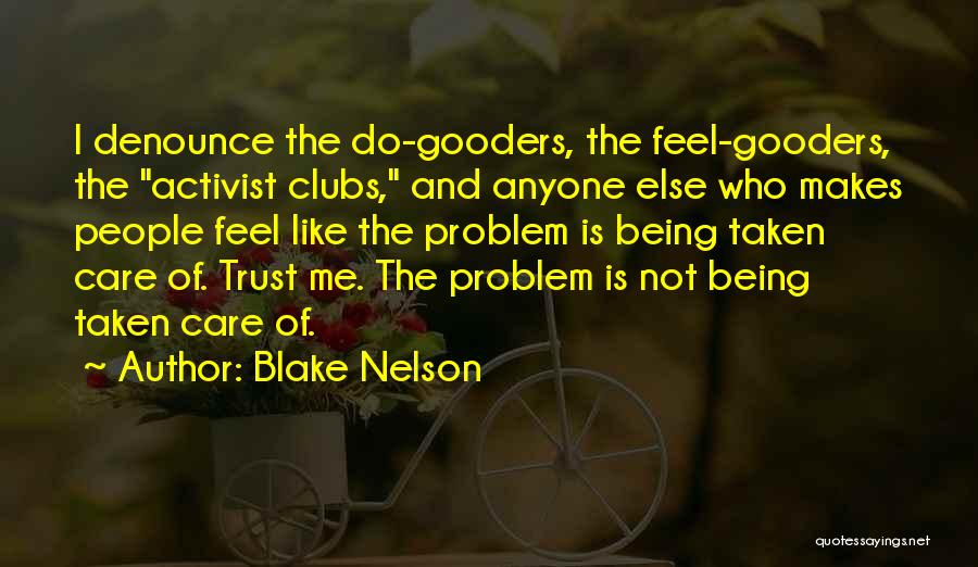 Blake Nelson Quotes: I Denounce The Do-gooders, The Feel-gooders, The Activist Clubs, And Anyone Else Who Makes People Feel Like The Problem Is