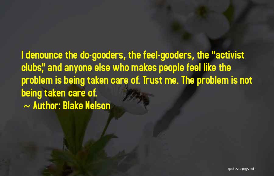 Blake Nelson Quotes: I Denounce The Do-gooders, The Feel-gooders, The Activist Clubs, And Anyone Else Who Makes People Feel Like The Problem Is