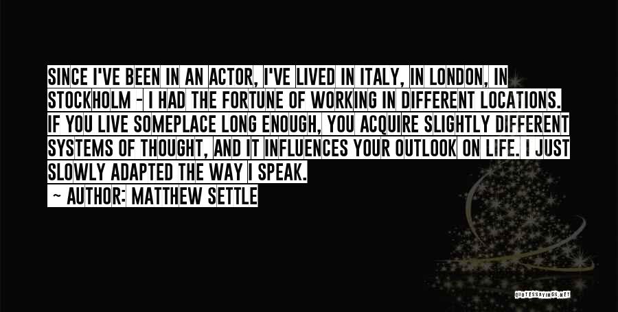 Matthew Settle Quotes: Since I've Been In An Actor, I've Lived In Italy, In London, In Stockholm - I Had The Fortune Of