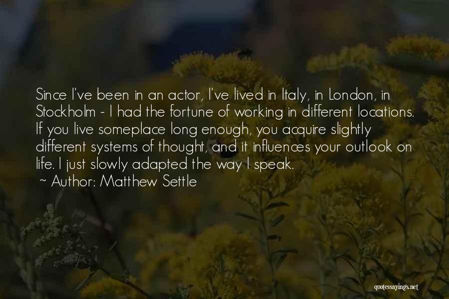 Matthew Settle Quotes: Since I've Been In An Actor, I've Lived In Italy, In London, In Stockholm - I Had The Fortune Of