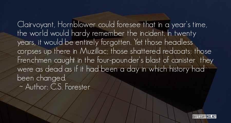 C.S. Forester Quotes: Clairvoyant, Hornblower Could Foresee That In A Year's Time, The World Would Hardy Remember The Incident. In Twenty Years, It