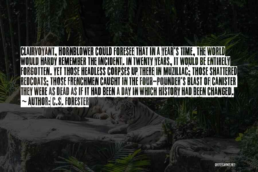 C.S. Forester Quotes: Clairvoyant, Hornblower Could Foresee That In A Year's Time, The World Would Hardy Remember The Incident. In Twenty Years, It