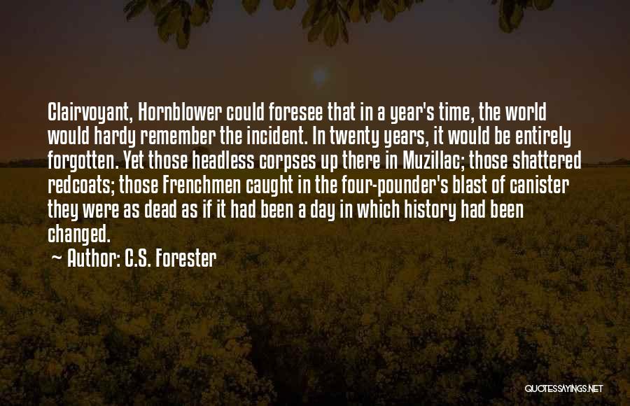 C.S. Forester Quotes: Clairvoyant, Hornblower Could Foresee That In A Year's Time, The World Would Hardy Remember The Incident. In Twenty Years, It